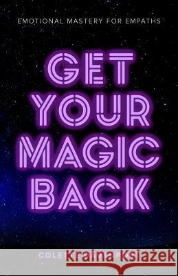 Get Your Magic Back: Emotional Mastery for Empaths Colette Davenport 9781733936507 Badass Empath United