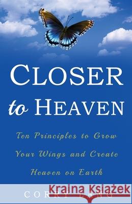 Closer to Heaven: Ten Principles to grow your Wings and create Heaven on Earth Corry Lang 9781733936811 Authentic Life Press