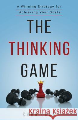 The Thinking Game: A Winning Strategy for Achieving Your Goals Kara Lane 9781733937900