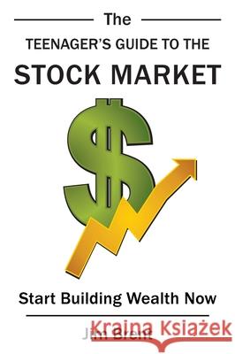 The Teenager's Guide to the Stock Market: Start Building Wealth Now Jim Brent 9781733940900 Late Wisdom