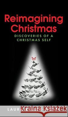 Reimagining Christmas: Discoveries of a Christmas Self Laura Anne Keller-Wolff 9781733941228