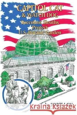 Capitol Cat & Watch Dog Succulent Sleuths Protect U.S. Botanic Garden Janice Law 9781733942119