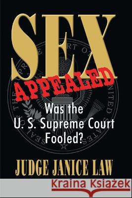 Sex Appealed Was the Supreme Court Fooled? Janice Law 9781733942157 Judgejanicelaw