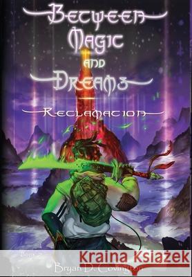 Between Magic and Dreams: Reclamation Bryan D. Covington Hector S. Lujan Gentian Osman 9781733943956 Pompous Moon LLC