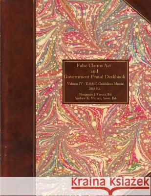 False Claims Act and Government Fraud Deskbook: Volume IV - U.S.S.C. Guidelines Manual Benjamin J. Vernia Andrew K. Murray 9781733944632 Vernia Law Firm