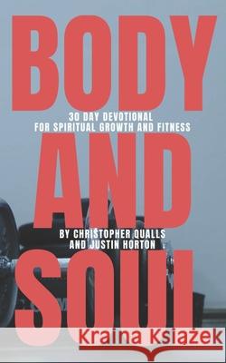 Body and Soul: 30 Day Devotional for Spiritual Growth and Fitness Justin Horton Christopher Qualls 9781733945011 Christopher Qualls