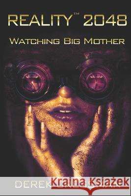 Reality(TM) 2048: Watching Big Mother Mary Rakow Derek D. Cressman 9781733956703 Poplar Leaf Press