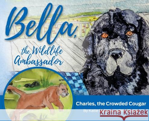 Bella, the Wildlife Ambassador: Charles, the Crowded Cougar Katherine Lange Dolan Judith Oksner 9781733958608 Katie Dolan