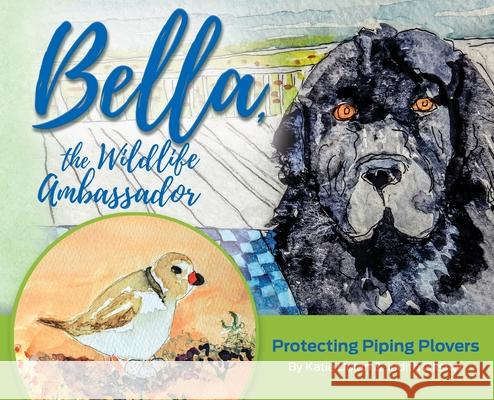 Bella, the Wildlife Ambassador: Protecting Piping Plovers Katherine Dolan Judith Oksner 9781733958622 Katie Dolan
