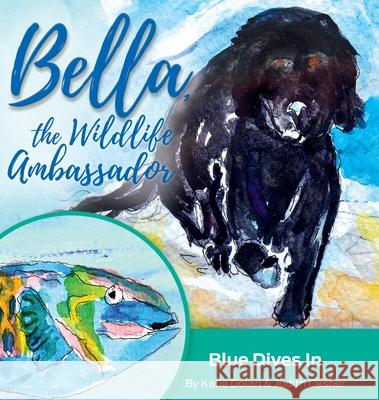 Blue Dives In: Bella, the Wildlife Ambassador Katie Dolan Judith Oksner 9781733958646 Katie Dolan