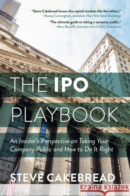 The IPO Playbook: An Insider's Perspective on Taking Your Company Public and How to Do It Right Cakebread, Steve 9781733959124 Silicon Valley Press