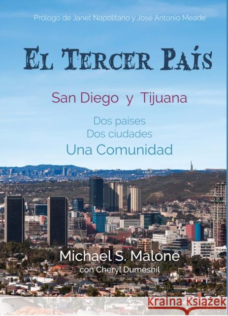 El Tercer País: San Diego Y Tijuana DOS Países, DOS Ciudades, Una Comunidad Malone, Michael S. 9781733959155 Silicon Valley Press