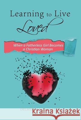 Learning to Live Loved: When a Fatherless Girl Becomes a Christian Woman Delmesha L. Richards 9781733960403 Salted Ink Publishing