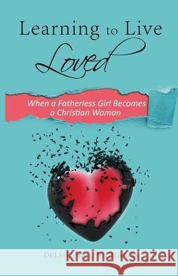 Learning to Live Loved: When a Fatherless Girl Becomes a Christian Woman Delmesha L. Richards 9781733960410 Salted Ink Publishing