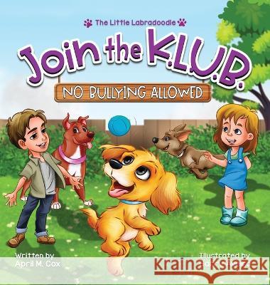 Join the K.L.U.B. - No Bullying Allowed: Kindness, Love, Unity & Bravery April M. Cox 9781733960557 Little Labradoodle Publishing