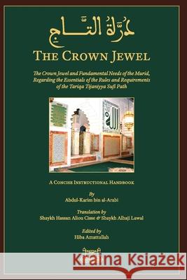 The Crown Jewel - DuratulTaj: The Crown Jewel and Fundamental Needs of the Murid, Regarding the Essentials of the Rules & requirements of the Tariqa Abdul Kareem Arabbinis Shaykh Hassan Cisse Hiba Amattullah 9781733963107 Fayda Books, LLC.