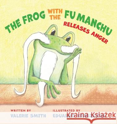 The Frog with the Fu Manchu: Releases Anger Valerie Smith Eduardo Krasczcuk Nicole Frail 9781733967006 Entreprenedians, LLC