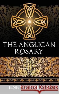 The Anglican Rosary: Going Deeper with God-Prayers and Meditations with the Protestant Rosary Jenny Lynn Estes R. L. Sather Lori Lovelady 9781733971003 Theophany Press