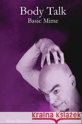Body Talk: Basic Mime Mario Diamond, Rene Beaumier, Thom Wall 9781733971218 Modern Vaudeville Press