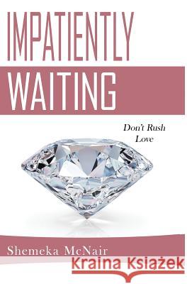 Impatiently Waiting: Don't Rush Love Shemeka McNair 9781733971805