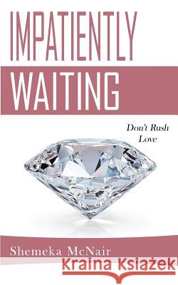 Impatiently Waiting: Don't Rush Love Shemeka McNair 9781733971812