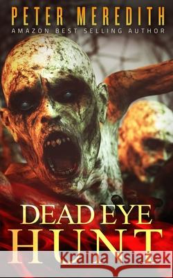 Dead Eye Hunt: A Post Apocalypse Adventure Peter Meredith 9781733973427 Peter Meredith