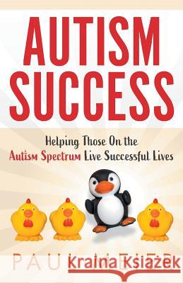 Autism Success: Helping Those On the Autism Spectrum Live Successful Lives Paul Meier 9781733979221 Cny Autism Consulting