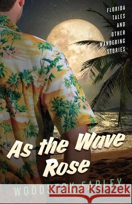 As The Wave Rose: Florida Stories and Other Wandering Tales Farley, Woodstok 9781733979566