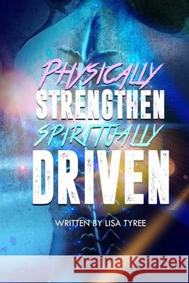 Physically Strengthen Spiritually Driven Robert L. Watt Lisa R. Tyree 9781733980203