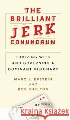 The Brilliant Jerk Conundrum: Thriving with and Governing a Dominant Visionary Marc J. Epstein Rob Shelton 9781733981323