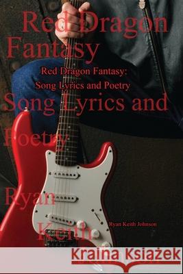 Red Dragon Fantasy; Song Lyrics and Poetry Ryan Keith Johnson 9781733981521 Red and Blue Dragon Fantasy