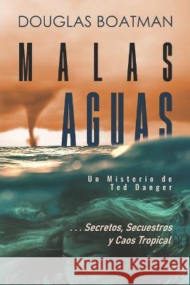 Malas Aguas: Un Misterio de Ted Danger ... Secretos, Secuestros y Caos Tropical Brenda Delgado Brenda Delgado Douglas Boatman 9781733985383 Hotwell Press