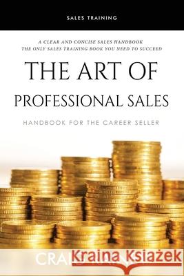 The Art of Professional Sales: Handbook for the Career Seller Craig Rainey 9781733986793 Craig Rainey Publishing