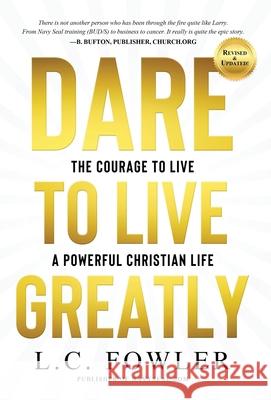 Dare to Live Greatly: Real Christian Living Requires the Grit, Courage & Confidence of a Navy SEAL in Training Larry Fowler 9781733988063 National Direct Lead Systems, Inc.