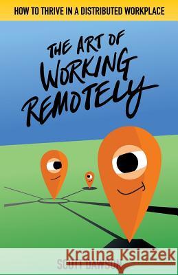 The Art of Working Remotely: How to Thrive in a Distributed Workplace Scott Dawson 9781733991308 Knight Rose Press