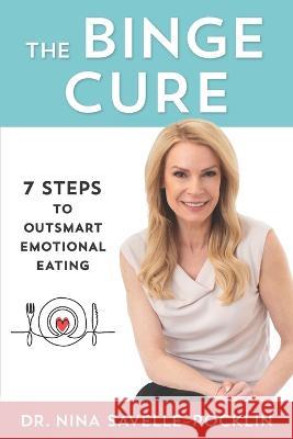 The Binge Cure: 7 Steps To Outsmart Emotional Eating Nina Savelle-Rocklin 9781733994606 Adler Press