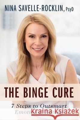 The Binge Cure: 7 Steps to Outsmart Emotional Eating Nina Savelle-Rocklin 9781733994620 Dr. Nina, Inc.