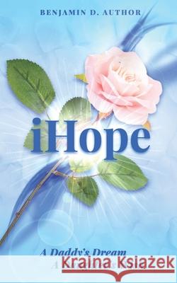 i Hope: A Daddy's Dream A Daughters Wish (Dad's Edition) Benjamin Freeman 9781733994910 Benjamin Freeman Jr