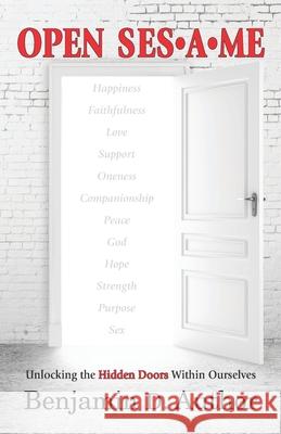 Open Sesame: Unlocking the Hidden Doors Within Ourselves Benjamin D. Author 9781733994941