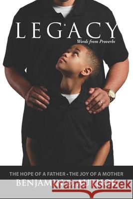 Legacy Words from Proverbs: The Hope of a Father The Joy of a Mother Benjamin D. Author 9781733994965