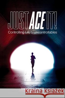 Just ACE It!: Controlling Life's Uncontrollables Trevor Conner 9781733995405 Hearts & Minds