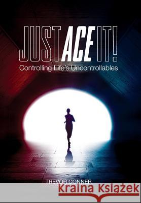 Just ACE It!: Controlling Life's Uncontrollables Trevor Conner 9781733995412 Hearts & Minds