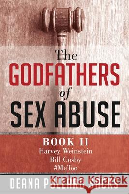 The Godfathers of Sex Abuse, Book II: Harvey Weinstein, Bill Cosby, #MeToo Deana Pollard Sacks 9781733995863 Stonebrook Pub.