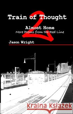 Train of Thought 2: Almost Home; More Poems from the Red Line Jason Wright Tj Edson 9781733999847 Oddball Magazine Publishing