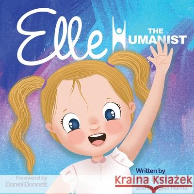 Elle the Humanist Douglas Harris, Elle Harris, Daniel Dennett 9781734001358 Label Free Publishing, LLC