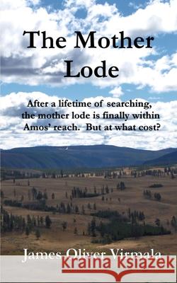 The Mother Lode: After a lifetime of searching, the mother lode is finally within Amos' reach. But at what cost? Mark Lashway James Oliver Virmala James Oliver Virmala 9781734002126