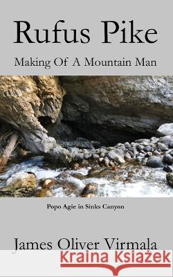 Rufus Pike: The Making Of A Mountain Man Mark Lashway James Oliver Virmala  9781734002140 James Oliver Virmala