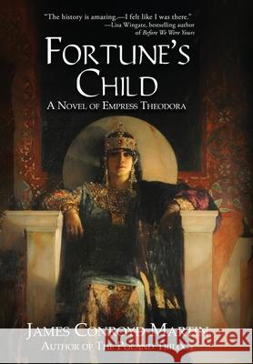 Fortune's Child: A Novel of Empress Theodora James Conroyd Martin 9781734004304 Hussar Quill Press