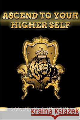 Ascend To Your Higher Self Samuel K. Anderson 9781734006612 Royal Publication