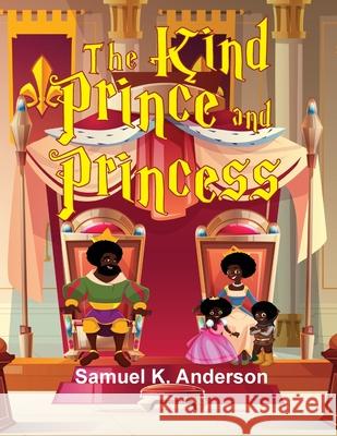 The Kind Prince and Princess Samuel K. Anderson 9781734006650 Royal Publication